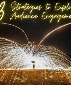 3 Strategies to Explode Audience Engagement